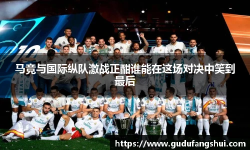 马竞与国际纵队激战正酣谁能在这场对决中笑到最后