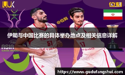 伊朗与中国比赛的具体举办地点及相关信息详解